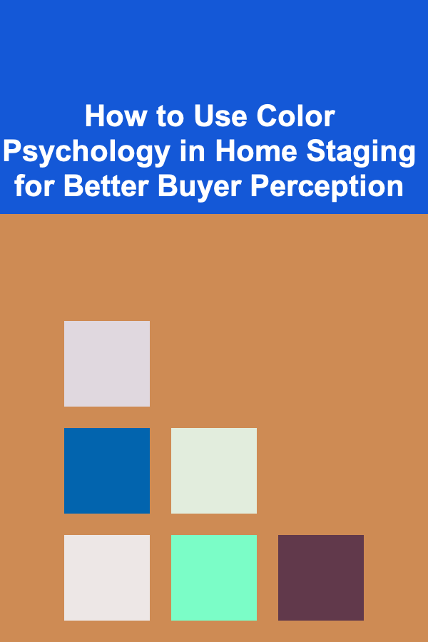 How to Use Color Psychology in Home Staging for Better Buyer Perception