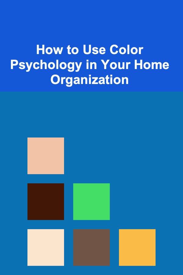 How to Use Color Psychology in Your Home Organization