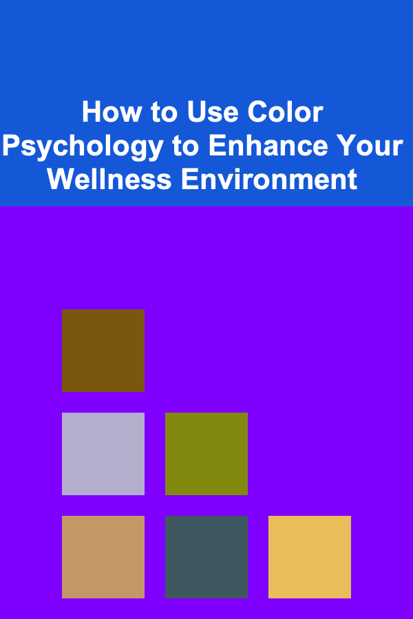 How to Use Color Psychology to Enhance Your Wellness Environment