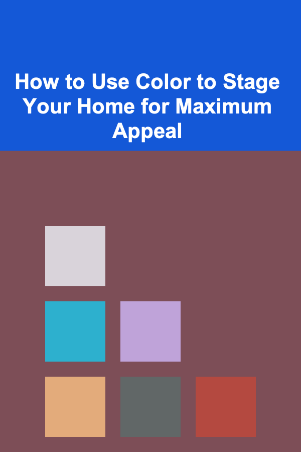 How to Use Color to Stage Your Home for Maximum Appeal