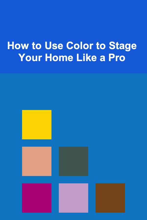 How to Use Color to Stage Your Home Like a Pro