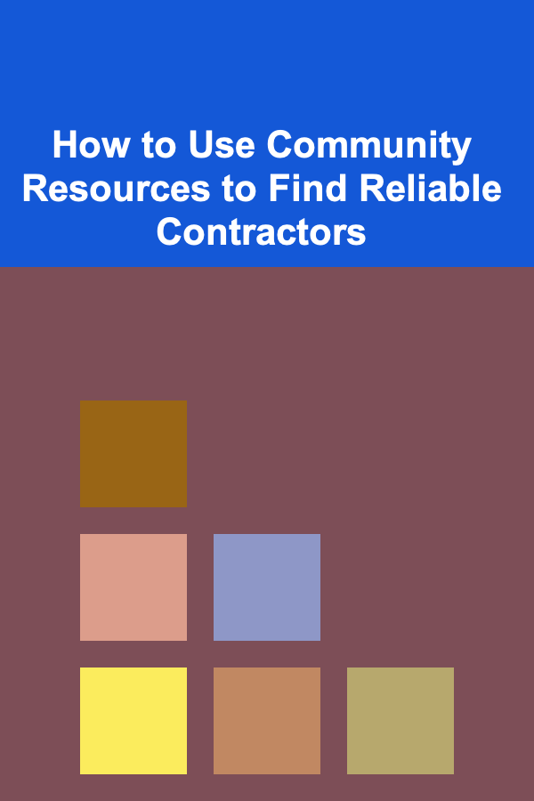 How to Use Community Resources to Find Reliable Contractors