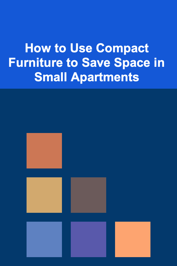 How to Use Compact Furniture to Save Space in Small Apartments