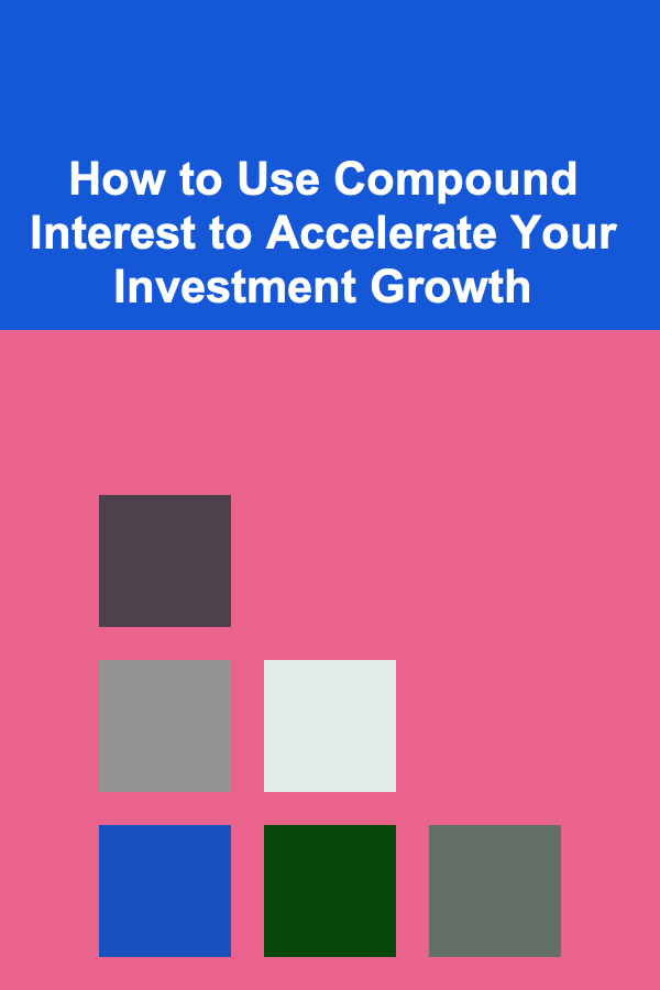 How to Use Compound Interest to Accelerate Your Investment Growth