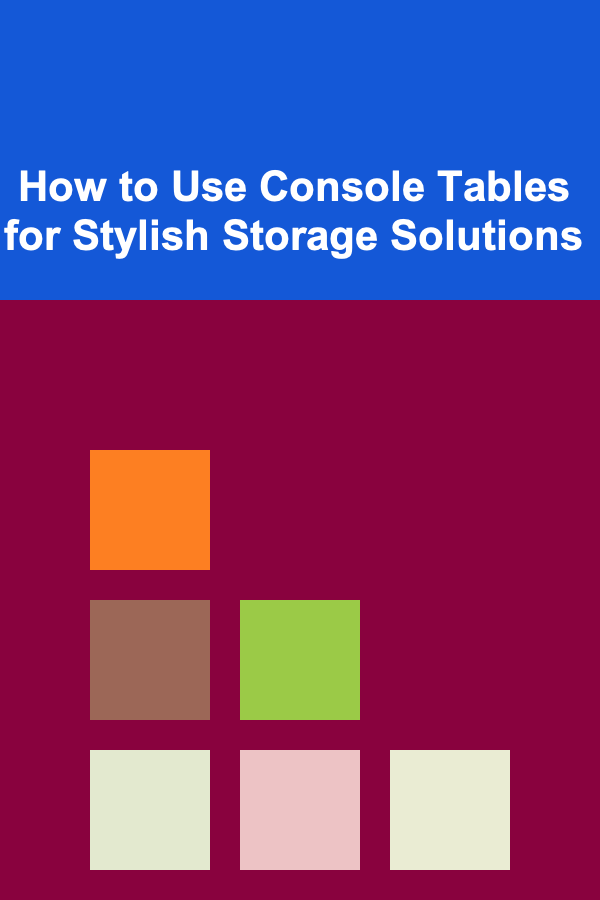 How to Use Console Tables for Stylish Storage Solutions