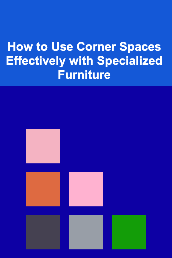 How to Use Corner Spaces Effectively with Specialized Furniture