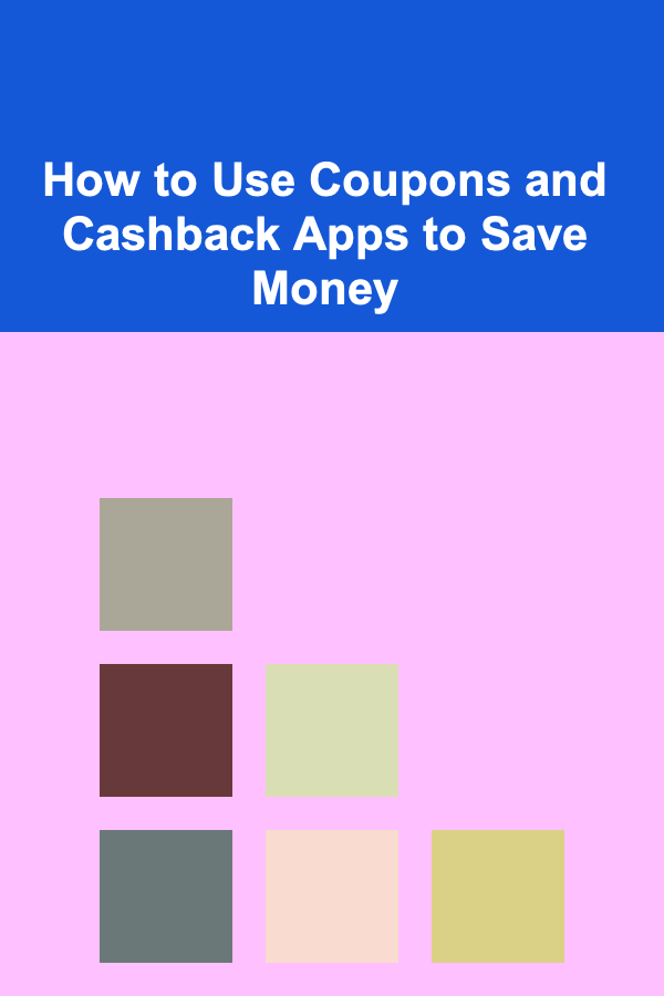 How to Use Coupons and Cashback Apps to Save Money