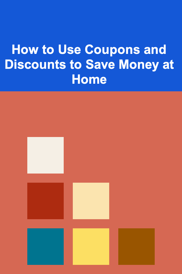 How to Use Coupons and Discounts to Save Money at Home
