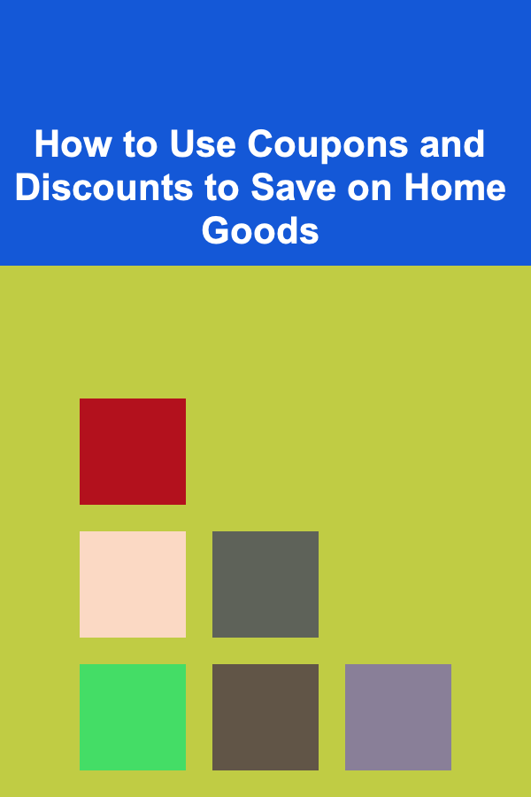 How to Use Coupons and Discounts to Save on Home Goods