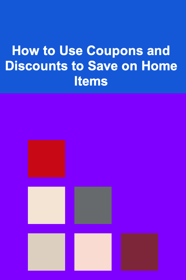How to Use Coupons and Discounts to Save on Home Items