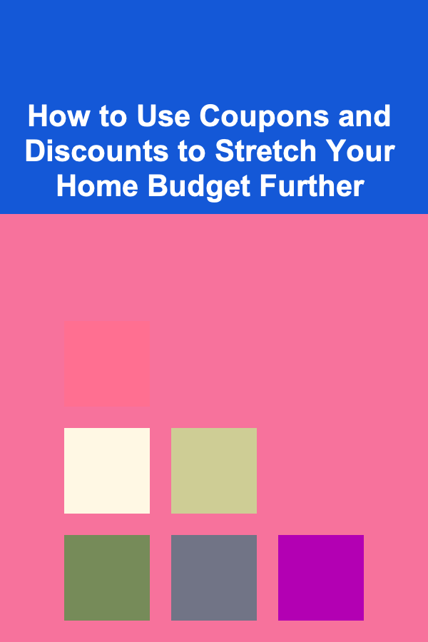 How to Use Coupons and Discounts to Stretch Your Home Budget Further