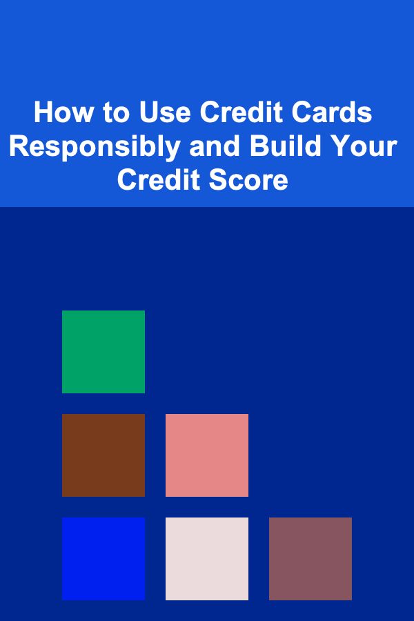 How to Use Credit Cards Responsibly and Build Your Credit Score
