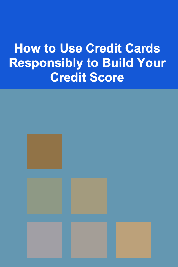 How to Use Credit Cards Responsibly to Build Your Credit Score