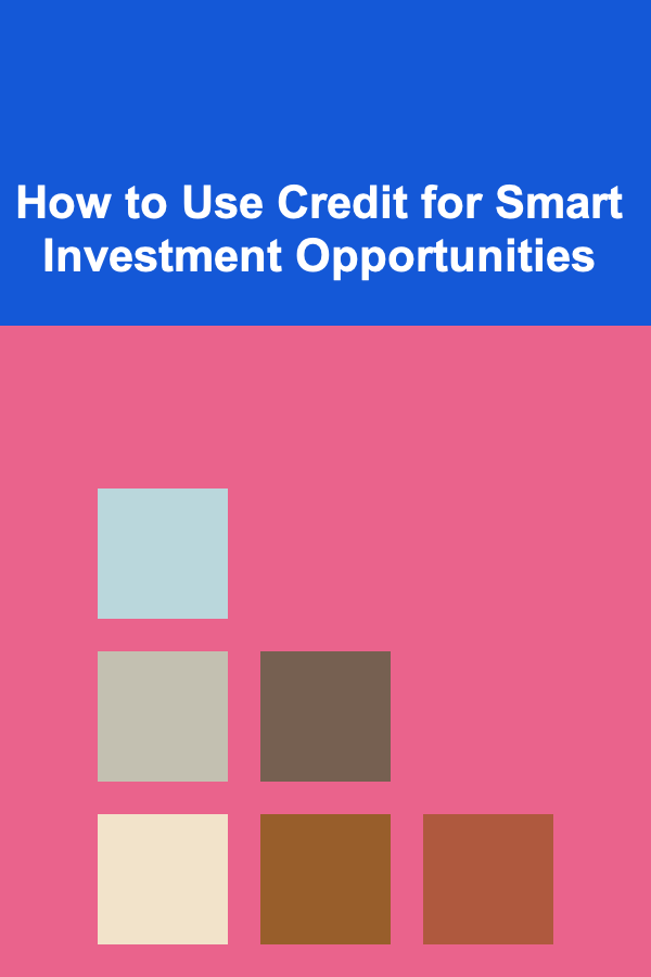 How to Use Credit for Smart Investment Opportunities