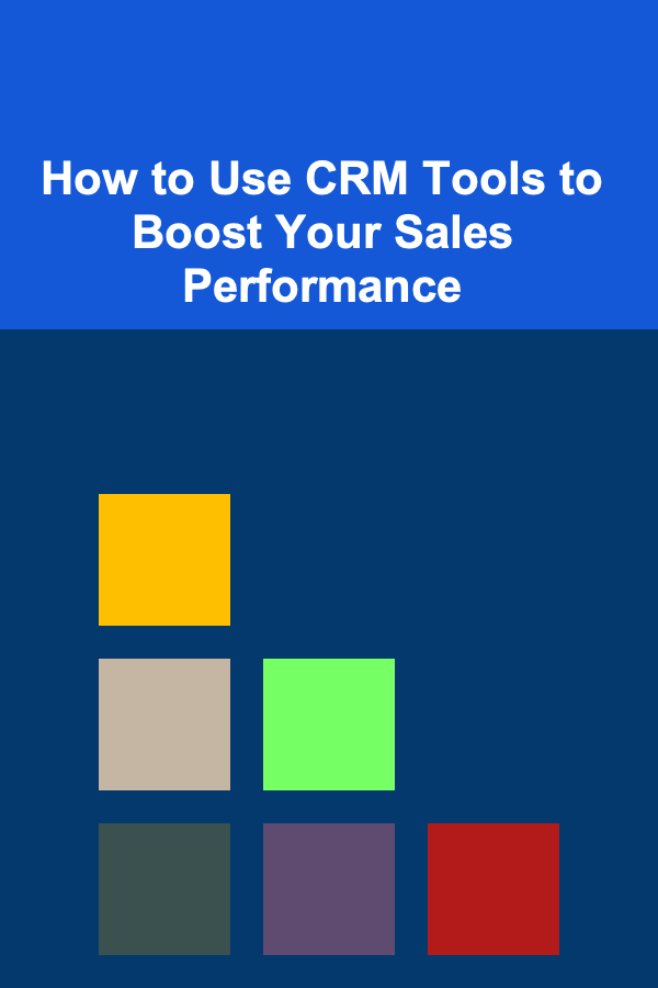 How to Use CRM Tools to Boost Your Sales Performance