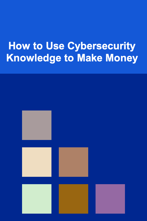 How to Use Cybersecurity Knowledge to Make Money