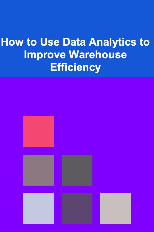 How to Use Data Analytics to Improve Warehouse Efficiency