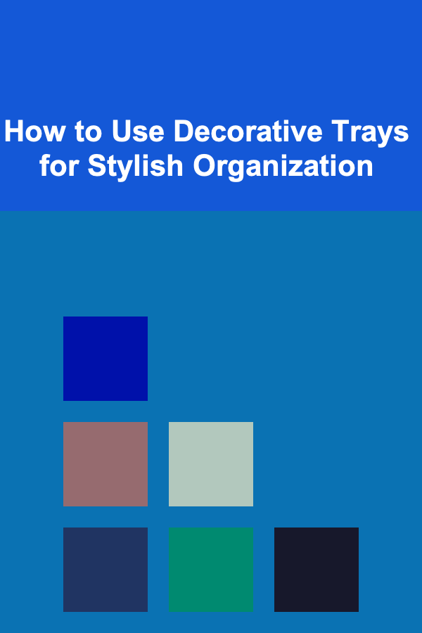How to Use Decorative Trays for Stylish Organization