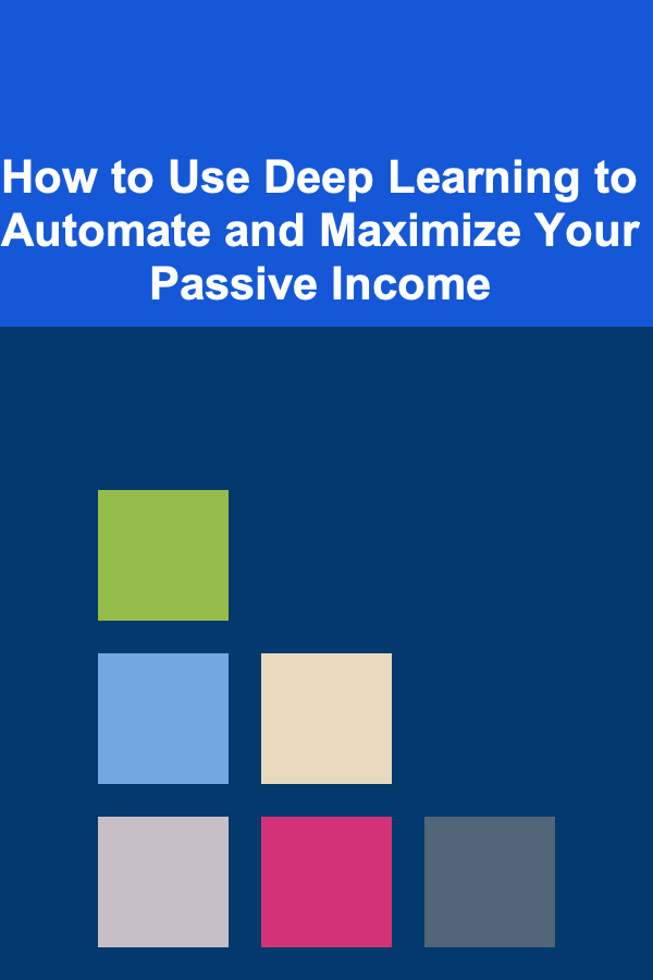 How to Use Deep Learning to Automate and Maximize Your Passive Income