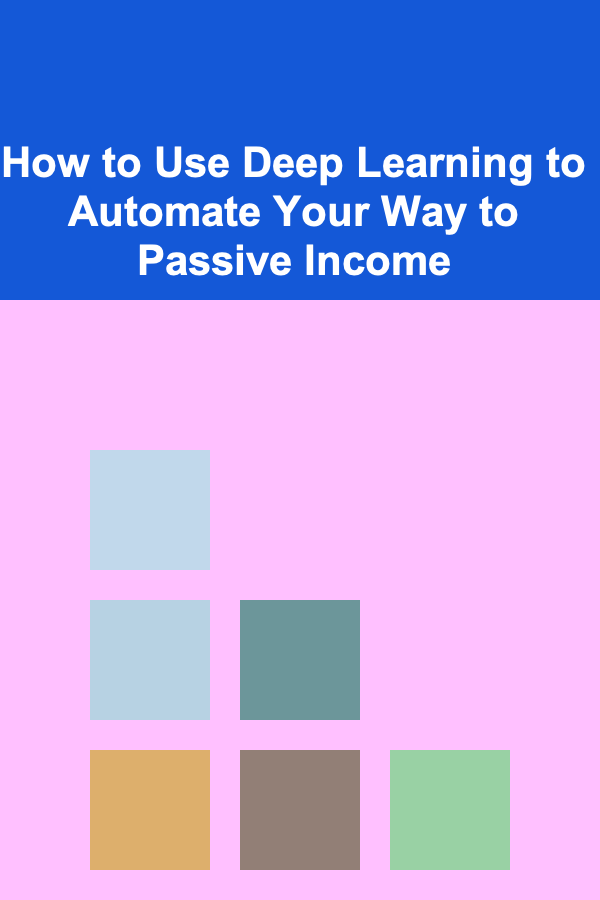 How to Use Deep Learning to Automate Your Way to Passive Income