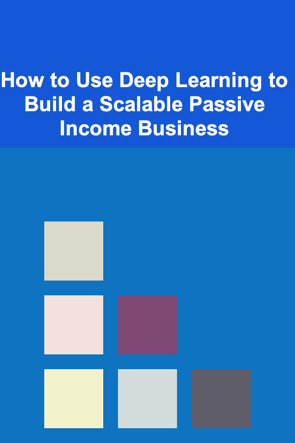 How to Use Deep Learning to Build a Scalable Passive Income Business