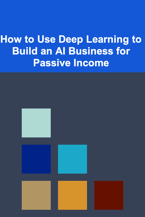 How to Use Deep Learning to Build an AI Business for Passive Income