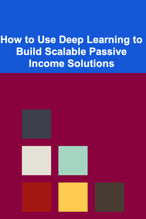 How to Use Deep Learning to Build Scalable Passive Income Solutions