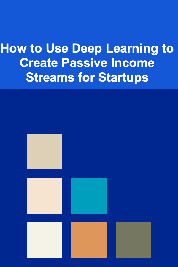How to Use Deep Learning to Create Passive Income Streams for Startups