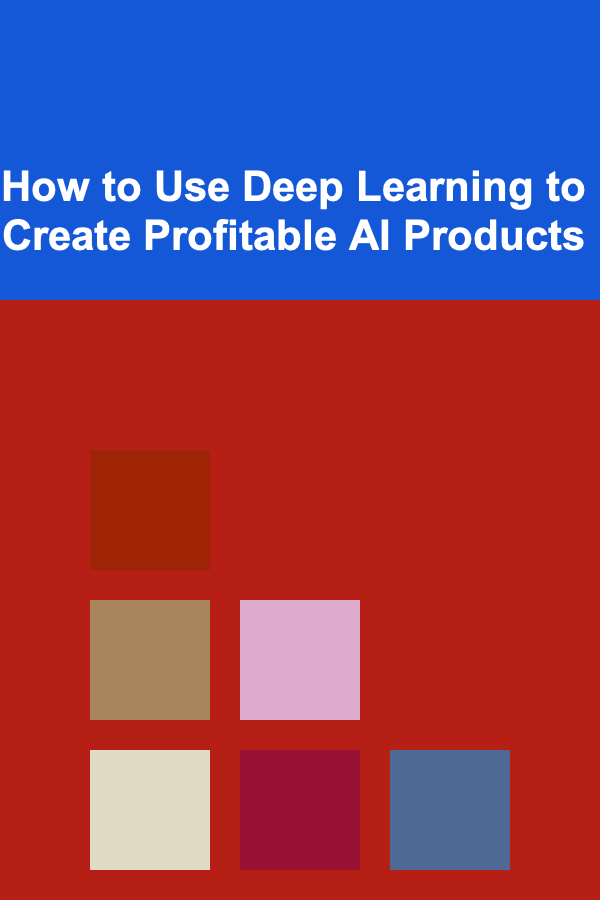How to Use Deep Learning to Create Profitable AI Products
