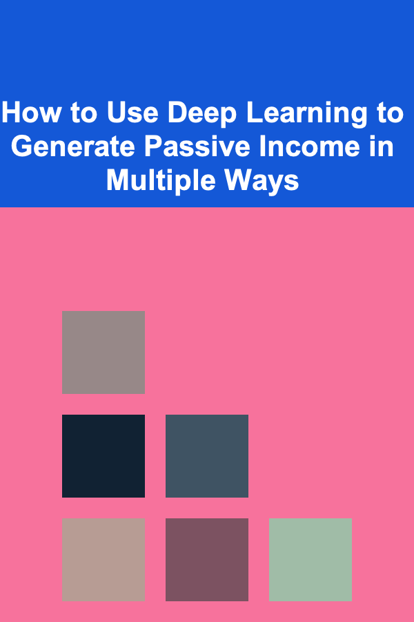 How to Use Deep Learning to Generate Passive Income in Multiple Ways