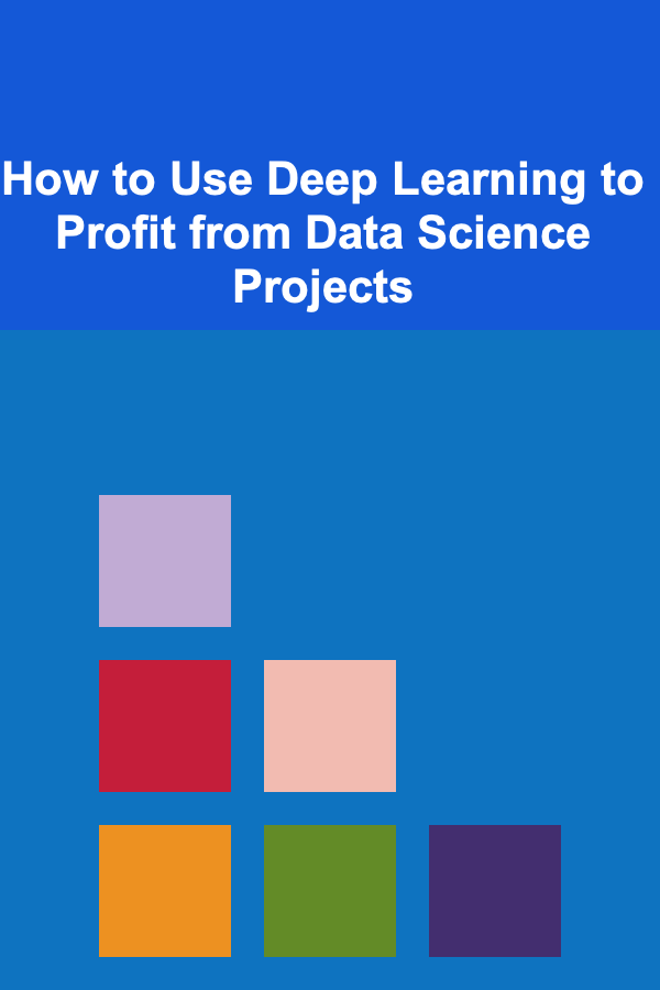 How to Use Deep Learning to Profit from Data Science Projects