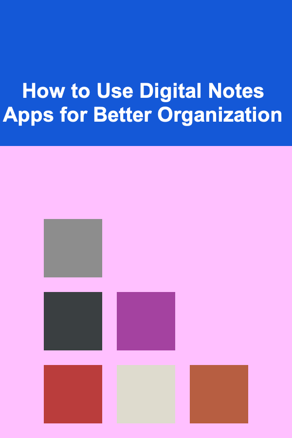 How to Use Digital Notes Apps for Better Organization