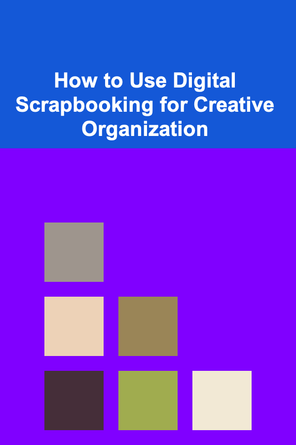 How to Use Digital Scrapbooking for Creative Organization