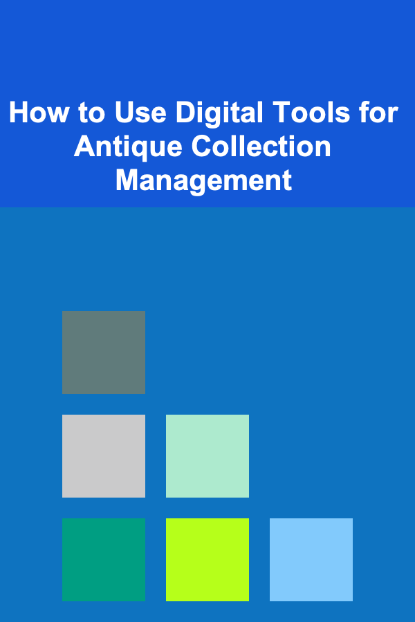 How to Use Digital Tools for Antique Collection Management