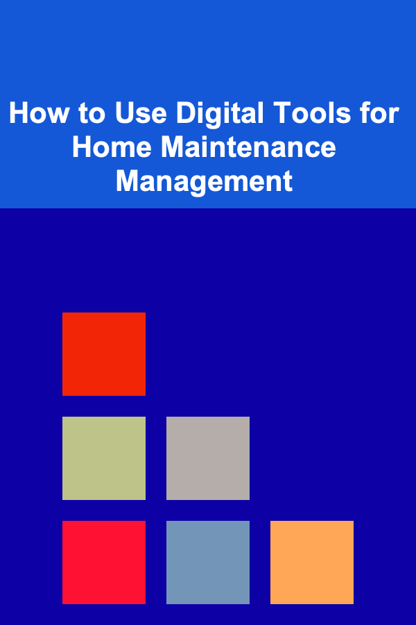 How to Use Digital Tools for Home Maintenance Management