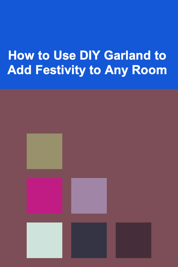 How to Use DIY Garland to Add Festivity to Any Room