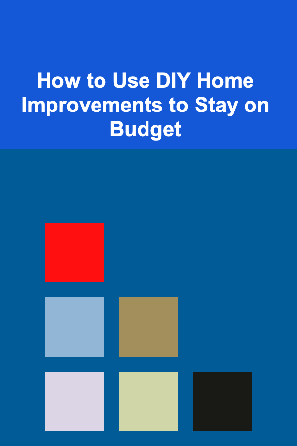 How to Use DIY Home Improvements to Stay on Budget
