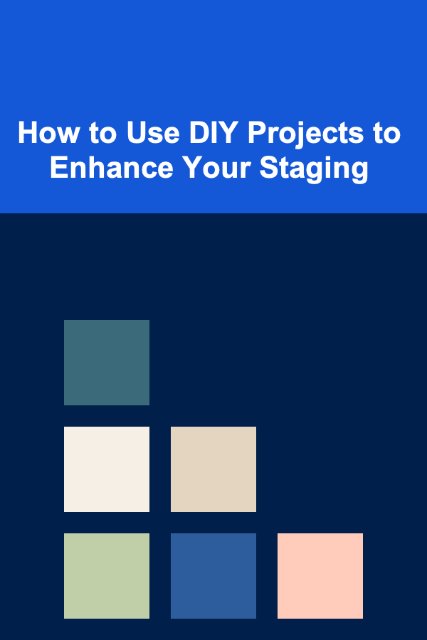 How to Use DIY Projects to Enhance Your Staging