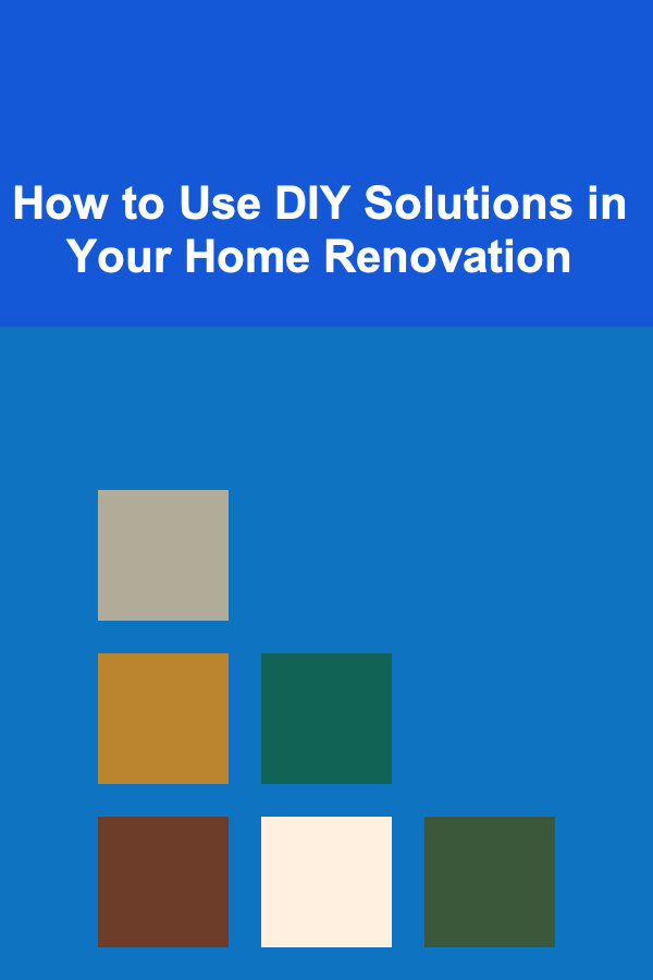 How to Use DIY Solutions in Your Home Renovation