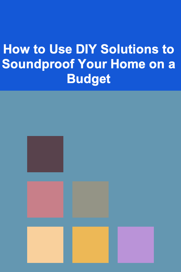 How to Use DIY Solutions to Soundproof Your Home on a Budget