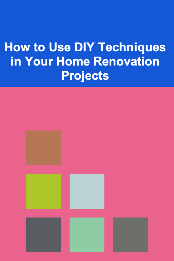 How to Use DIY Techniques in Your Home Renovation Projects