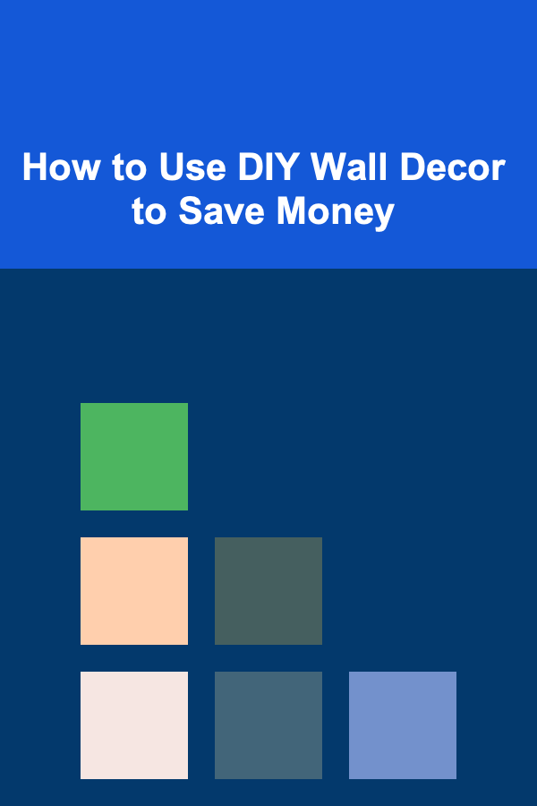 How to Use DIY Wall Decor to Save Money