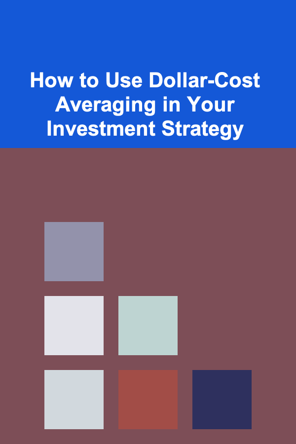 How to Use Dollar-Cost Averaging in Your Investment Strategy