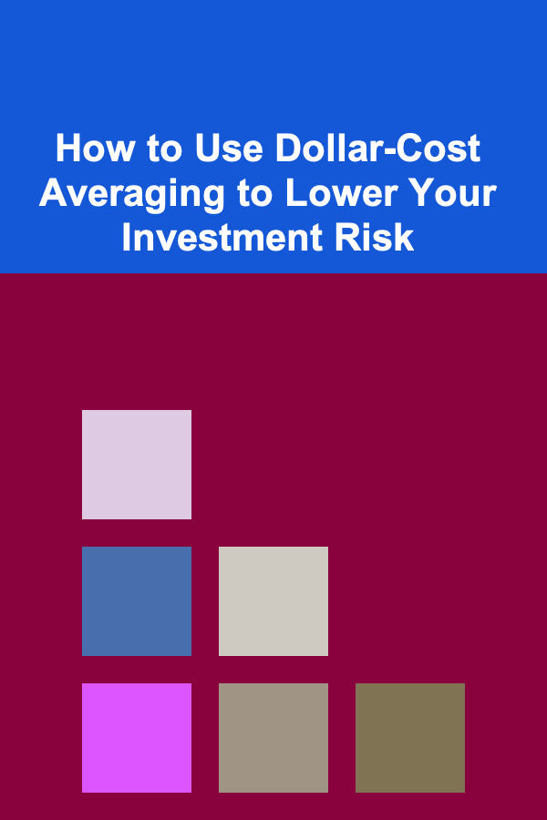 How to Use Dollar-Cost Averaging to Lower Your Investment Risk