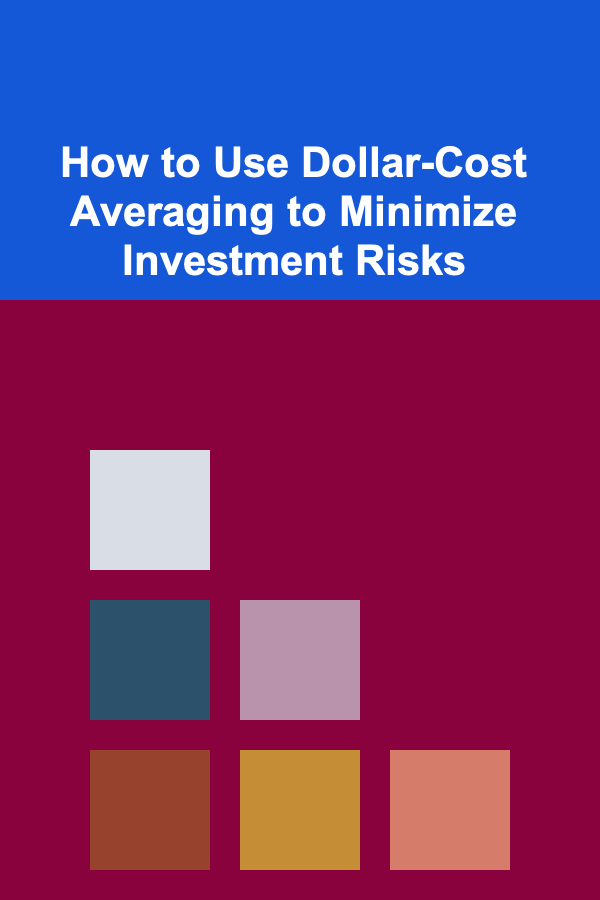 How to Use Dollar-Cost Averaging to Minimize Investment Risks