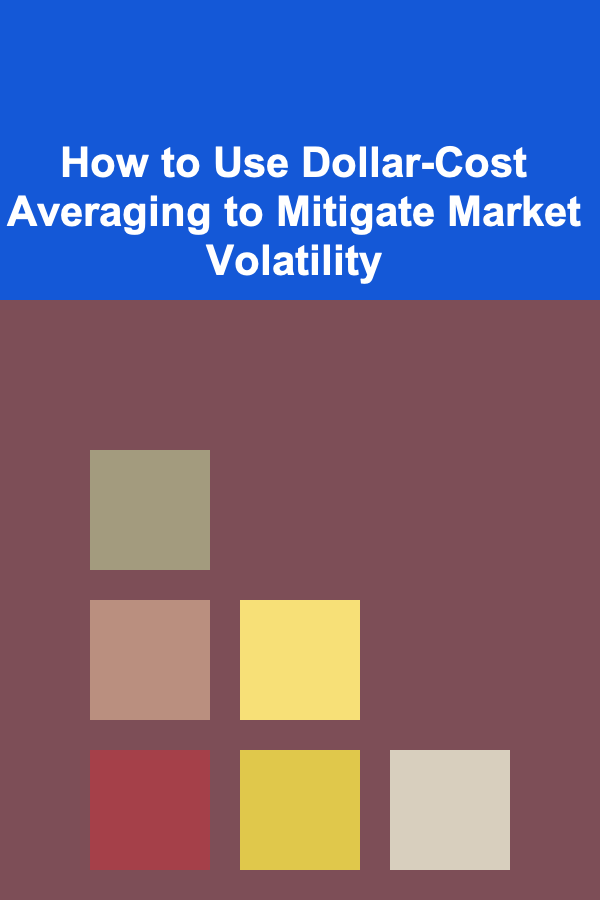 How to Use Dollar-Cost Averaging to Mitigate Market Volatility