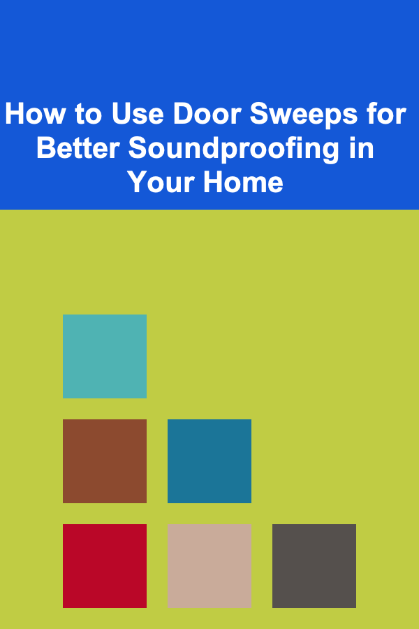 How to Use Door Sweeps for Better Soundproofing in Your Home