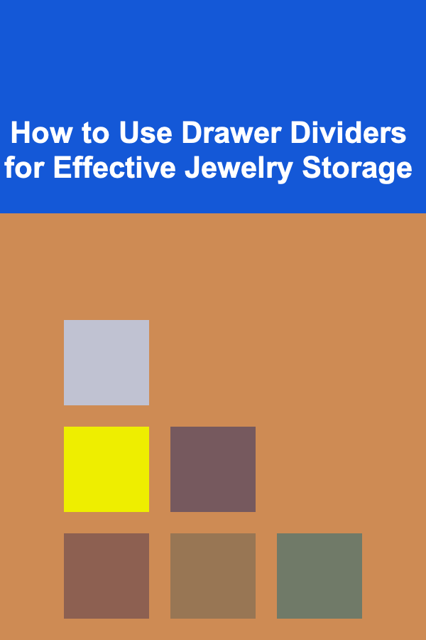 How to Use Drawer Dividers for Effective Jewelry Storage
