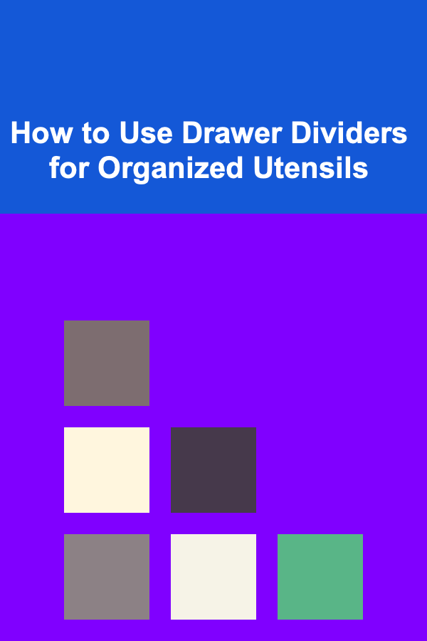 How to Use Drawer Dividers for Organized Utensils