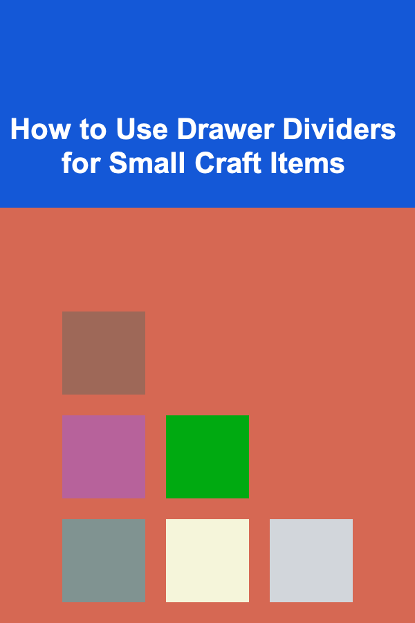 How to Use Drawer Dividers for Small Craft Items